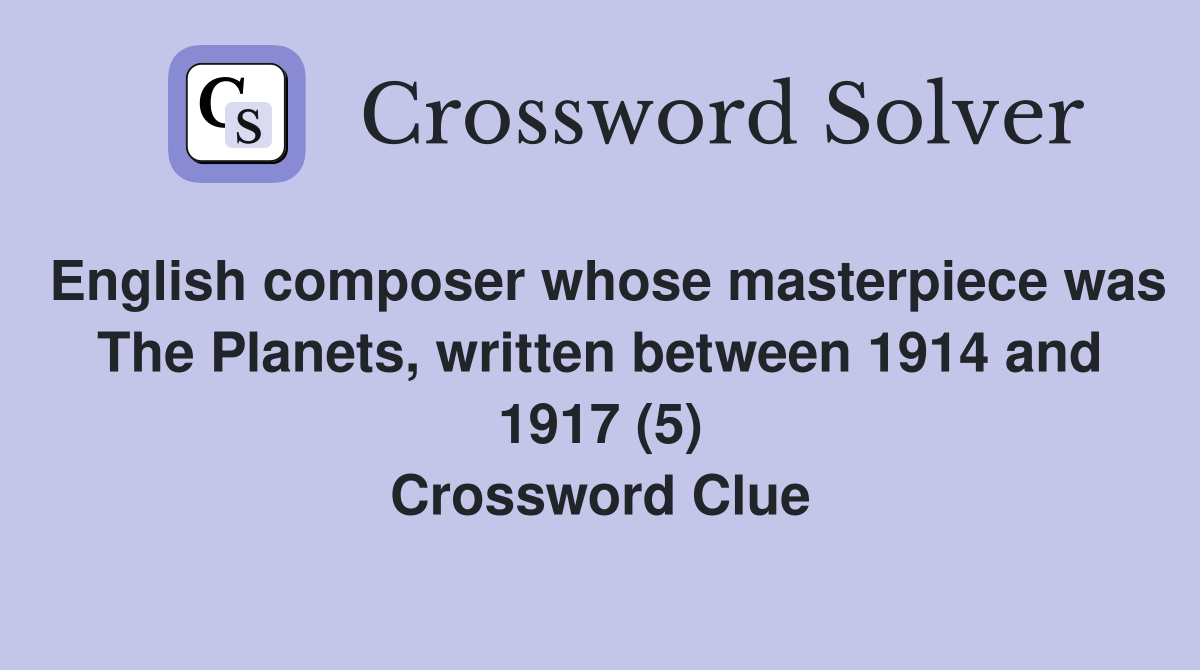 English composer whose masterpiece was the planets, written between 1914 and 1917 (5